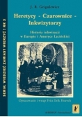 Heretycy - Czarownice - Inkwizytorzy. Historia inkwizycji w Europie i Ameryce Łacińskiej