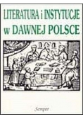 Literatura i instytucje w  dawnej  Polsce