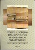 Szkice z dziejów piśmiennictwa pomorskiego XVI-XIX wieku