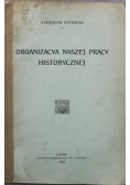 Organizacya naszej pracy historycznej 1916 r.
