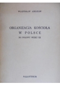 Abraham Władysław - Organizacja Kościoła w Polsce do połowy wieku XII