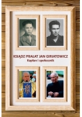 Ksiądz Prałat Jan Giriatowicz Kapłan i społecznik