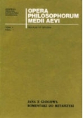Opera Philosophorum Medii Aevi, tom 7: Jana Z Głogowa komentarz do metafizyki