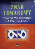 Znak towarowy praktyczny podręcznik dla przedsiębiorców