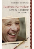 Kapelusz na wodzie Gawędy o księdzu Tischnerze