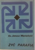 Mariański Janusz - Żyć parafią
