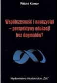Współczesność i nauczyciel - perspektywy edukacji bez dogmatów?