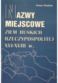 Nazwy miejscowe ziem ruskich Rzeczypospolitej XVI-XVIII w.