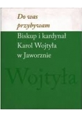 Do was przybywam. Biskup i kardynał Karol Wojtyła w jaworznie