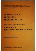 Przemysłowa produkcja prefabrykatów,procesy podstawowe w produkcji prefabrykatów betonowych