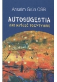 Autosugestia jak myśleć pozytywnie