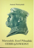 Marszałek Józef Piłsudski odbrązowiony