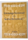 Ewangelizować czy katechizować ?