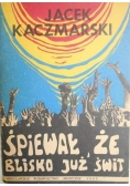 Śpiewał,że blisko już świt...