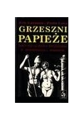Grzeszni papieże. Dolce vita na dworze watykańskim w średniowieczu i renesansie