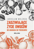 Zadziwiające życie owoców Od ananasa do truskawki