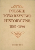 Polskie Towarzystwo Historyczne 1886-1986: Zbiór studiów i materiałów