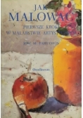 Jak malować.Pierwsze kroki w malarstwie artystycznym
