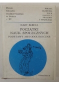 Początki nauk społecznych Podstawy metodologiczne