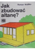 Jak zbudować altanę?