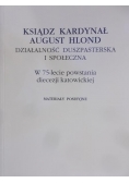 Ksiądz Kardynał August Hlond. Działalność duszpasterska i społeczna