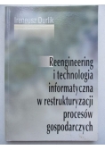 Reengineering i technologia informatyczna w restrukturyzacji procesów gospodarczych
