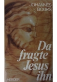 Da fragte Jesus ihn