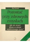 Pozostać przy zdrowych zmysłach. Jak nie stracić głowy w stresie współczesnego życia?