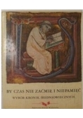 By czas nie zaćmił i niepamięć Wybór kronik średniowiecznych