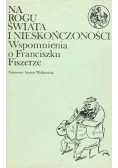 Na rogu świata i nieskończoności wspomnienia o Franciszku Fiszerze