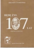 Będe  żył 107 lat