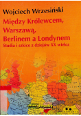 Między Królewcem Warszawą Berlinem a Londynem