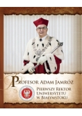 Profesor Adam Jamróz Pierwszy rektor Uniwersytetu w Białymstoku
