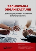 Zachowania organizacyjne Organizacja jako przestrzeń kształtowania zachowań pracowników Nowa