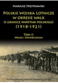 Polskie Wojska Lotnicze w okresie walk o granice państwa polskiego (1918-1921) Tom 2