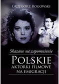 Skazane na zapomnienie.Polskie aktorki filmowe...