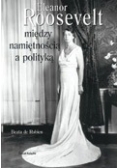 Eleanor Roosevelt. Między namiętnością a polityką