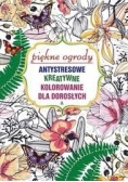 Piękne ogrody. Artystyczne, kreatywne kolorowanie dla dorosłych