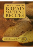 One hundred bread machine recipes