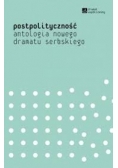 Postpolityczność. Antologia nowego dramatu serbskiego
