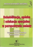 Rehabilitacja opieka i edukacja specjalna w perspektywie zmiany