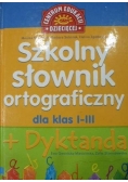 Szkolny słownik ortograficzny dla klas 1 do 3 plus Dyktanda