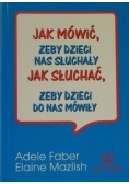 Jak mówić żeby dzieci nas słuchały Jak słuchać żeby dzieci do nas  mówiły
