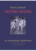 Grabowski Marian - Historia upadku: Ku antropologii adekwatnej
