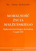 Moralność życia małżeńskiego. Sakramentologia moralna część III