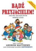 Bądź przyjacielem! Jak być szczęśliwy wśród ludzi.