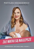 Złe matki są najlepsze Poradnik szczęśliwej mamy