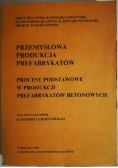 Przemysłowa produkcja prefabrykatów,procesy podstawowe w produkcji prefabrykatów betonowych