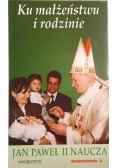 Ku małżeństwu i rodzinie. Jan Paweł II naucza