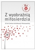 Z wyobraźnią miłosierdzia 25 lat Caritas Archidiecezji Warszawskiej